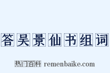 答吴景仙书组词是什么意思的图片